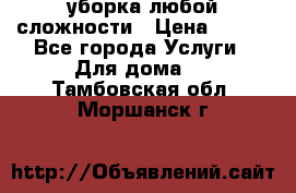 уборка любой сложности › Цена ­ 250 - Все города Услуги » Для дома   . Тамбовская обл.,Моршанск г.